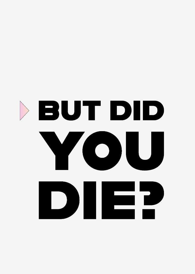 But Did You Die
