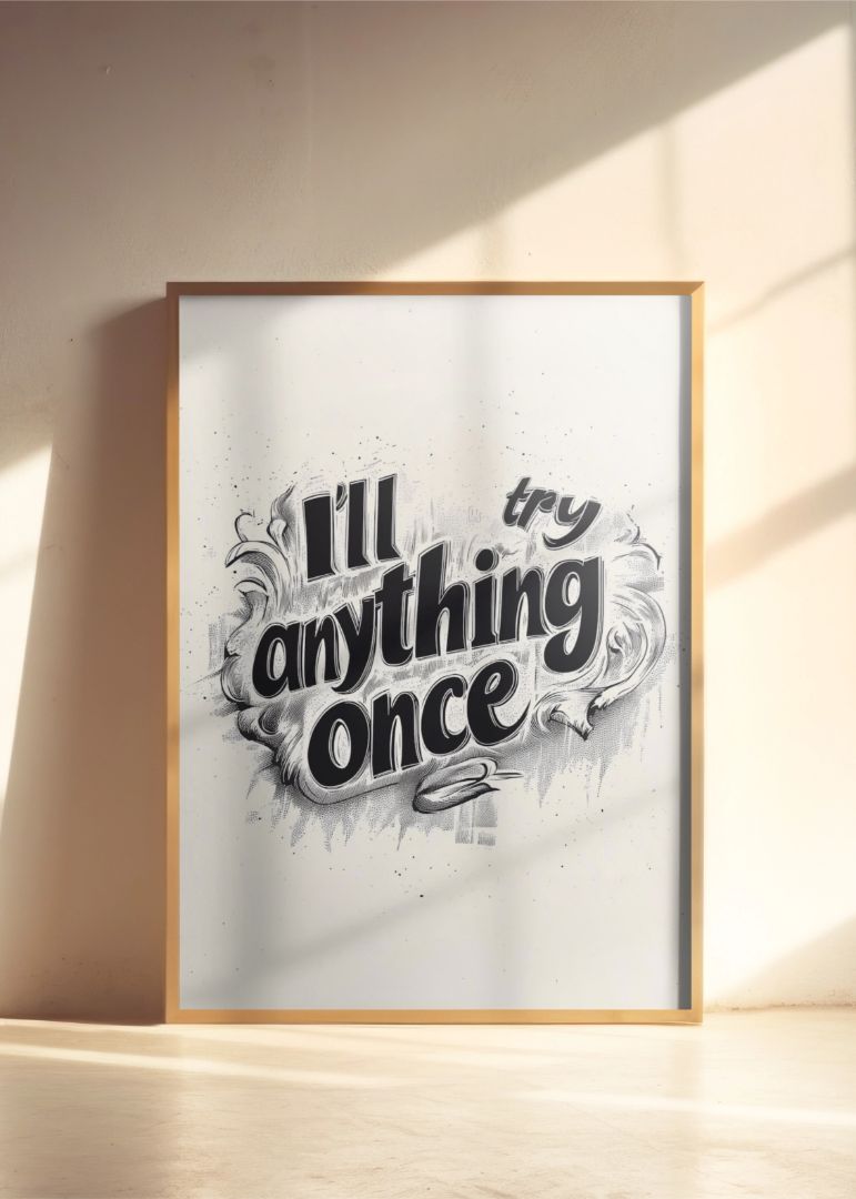 Ill try anything once