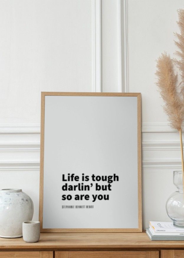 Life is tough darlin’ but so are you