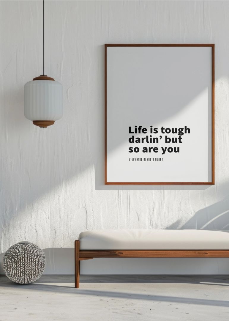 Life is tough darlin’ but so are you