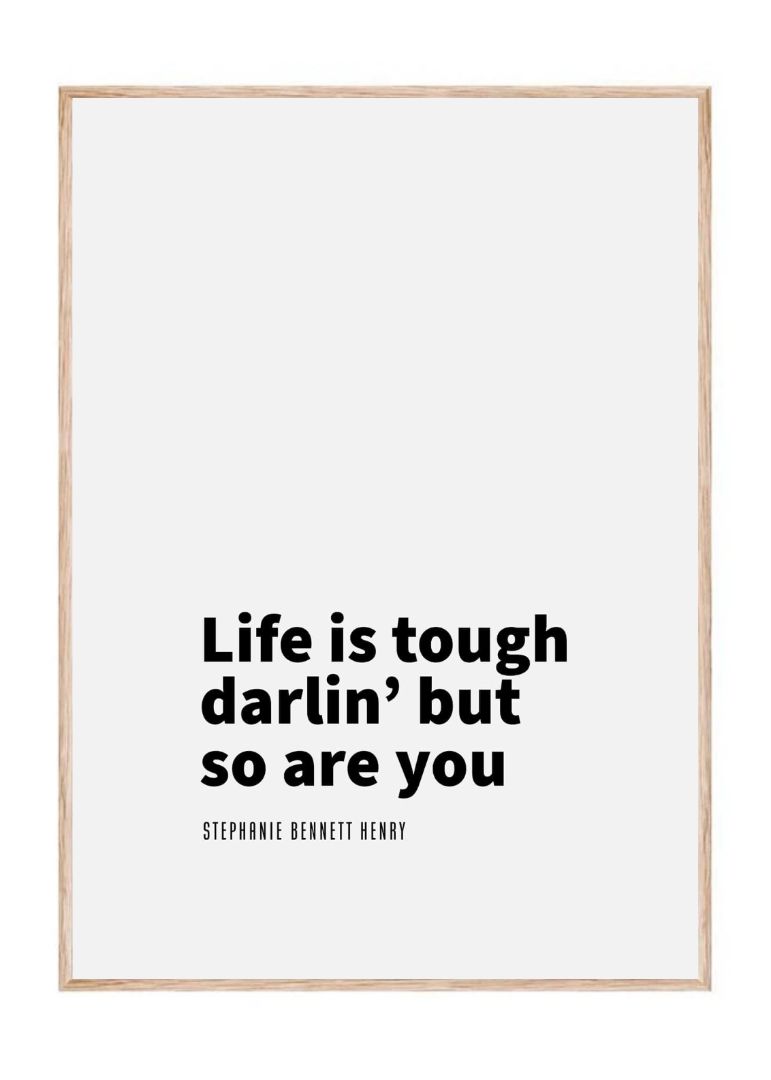 Life is tough darlin’ but so are you