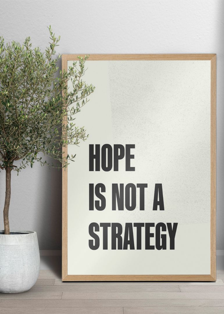 Hope is not a strategy
