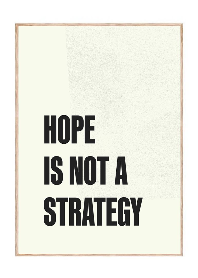 Hope is not a strategy