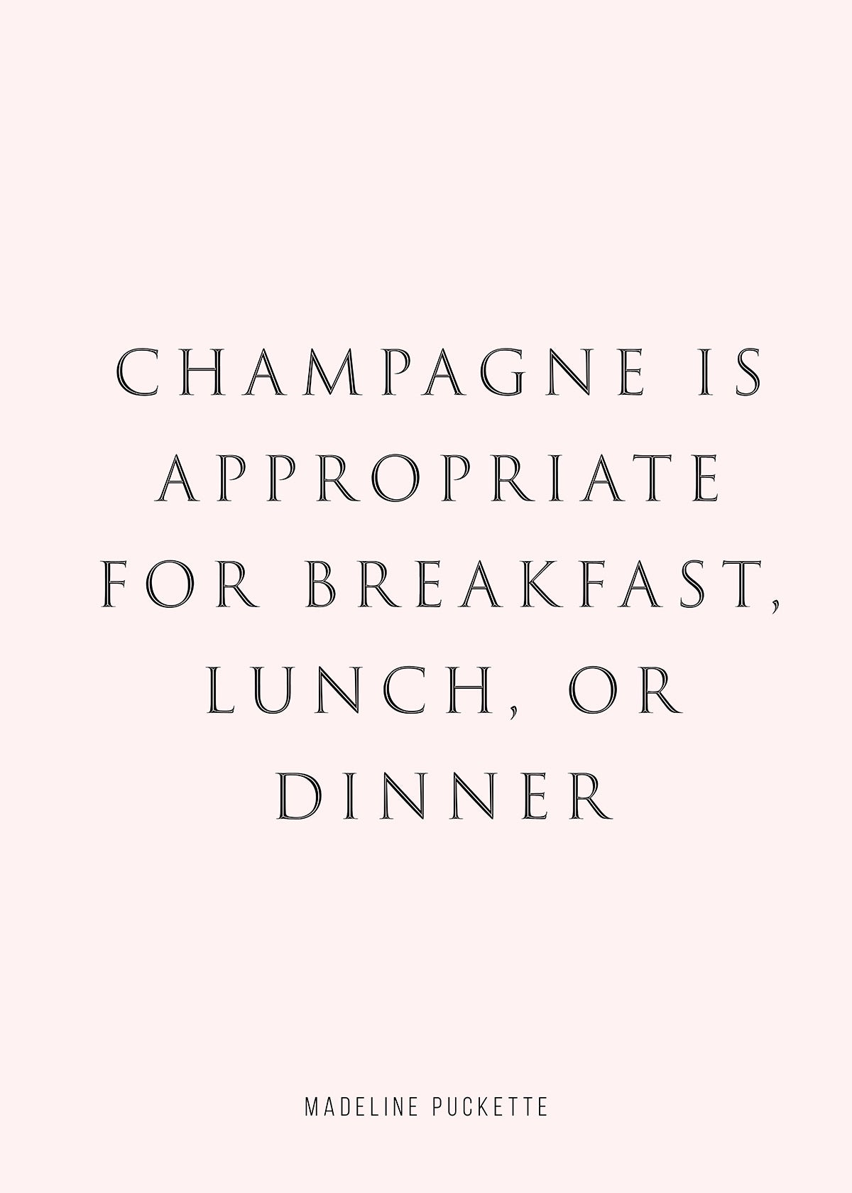 Champagne is appropriate for breakfast, lunch, or dinner