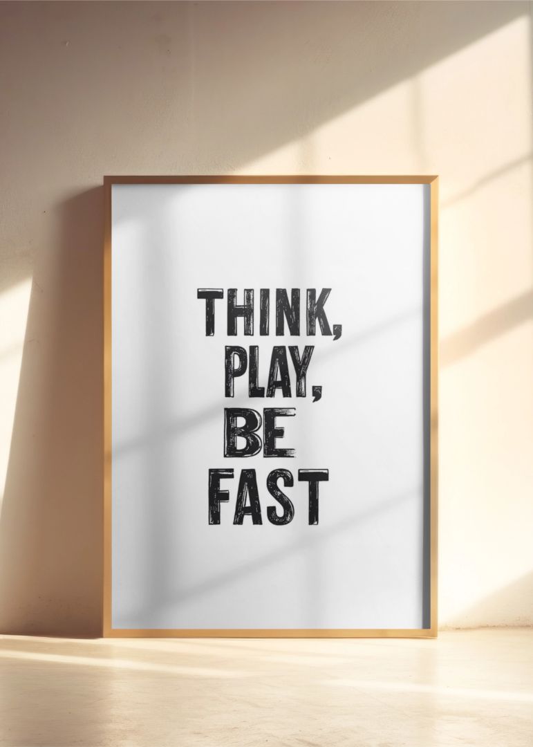 Think, Play, Be Fast