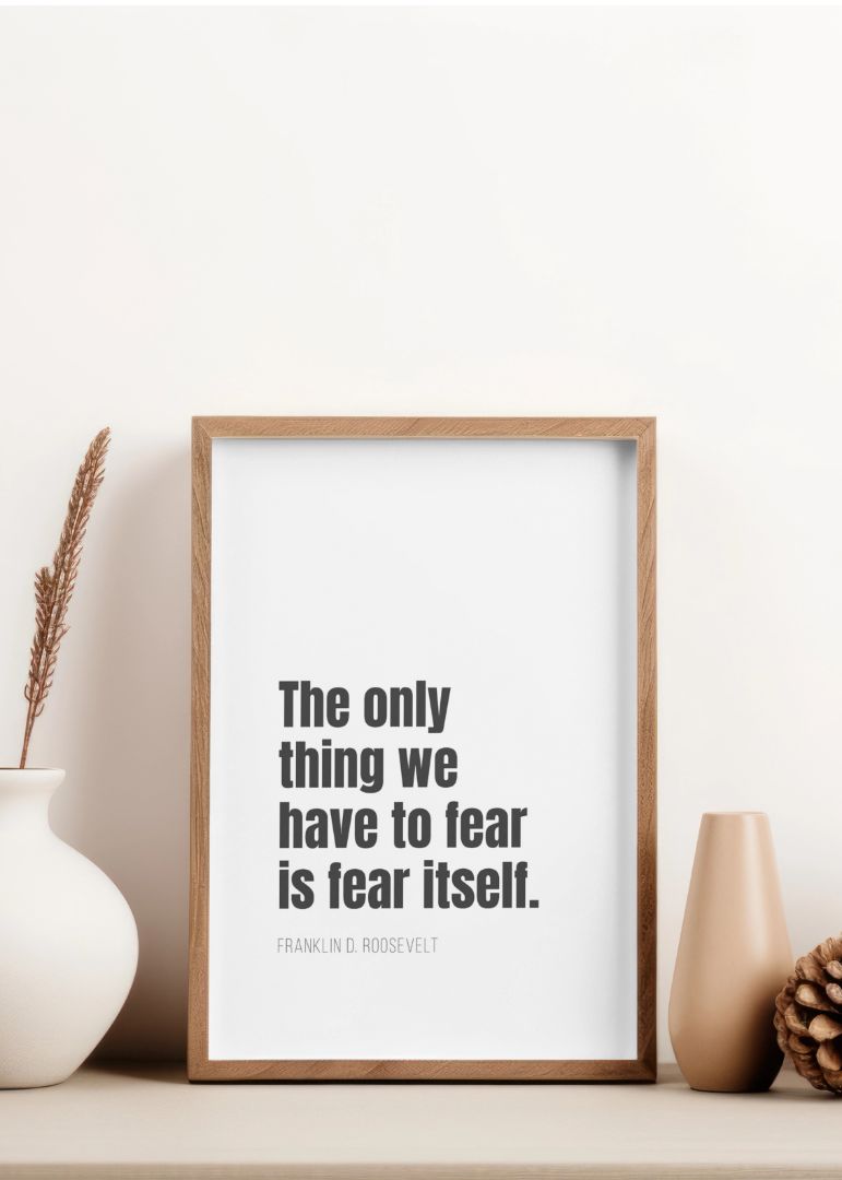 The only thing we have to fear is fear itself