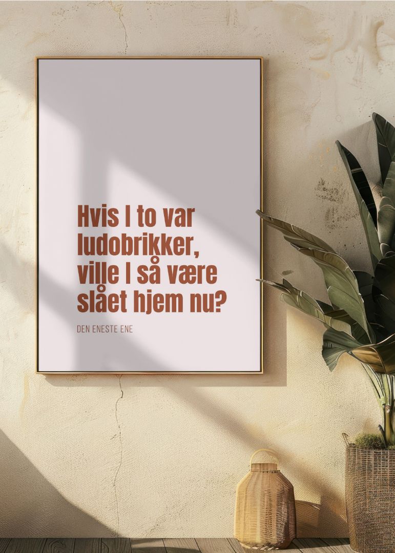 Hvis I to var ludobrikker, ville I så være slået hjem nu?