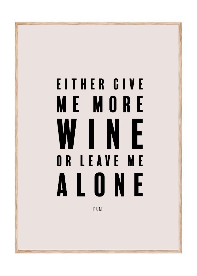 Either give me more wine or leave me alone