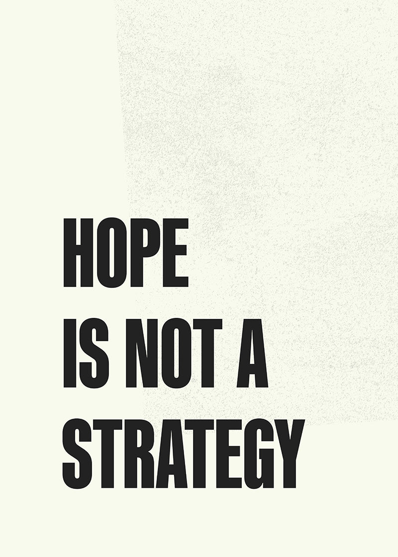 Hope is not a strategy