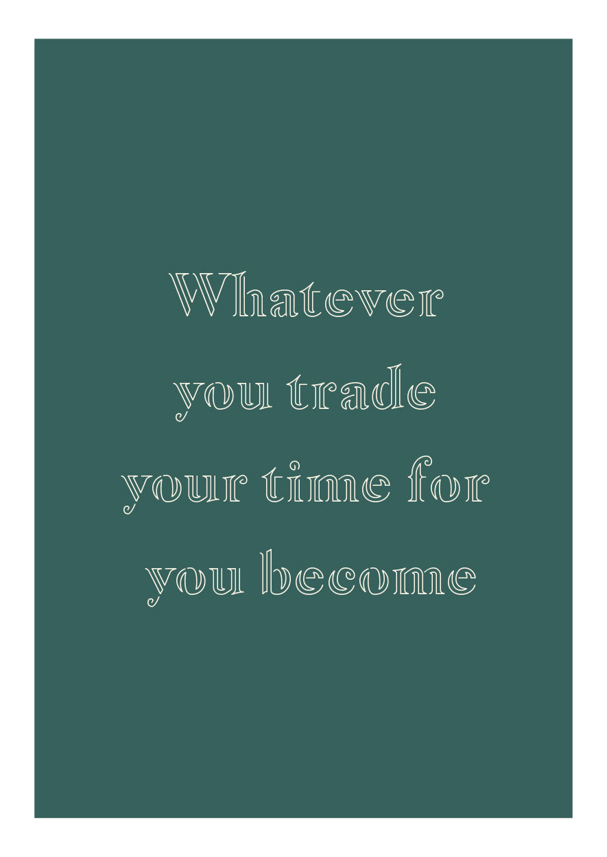 Whatever you trade your time for you become